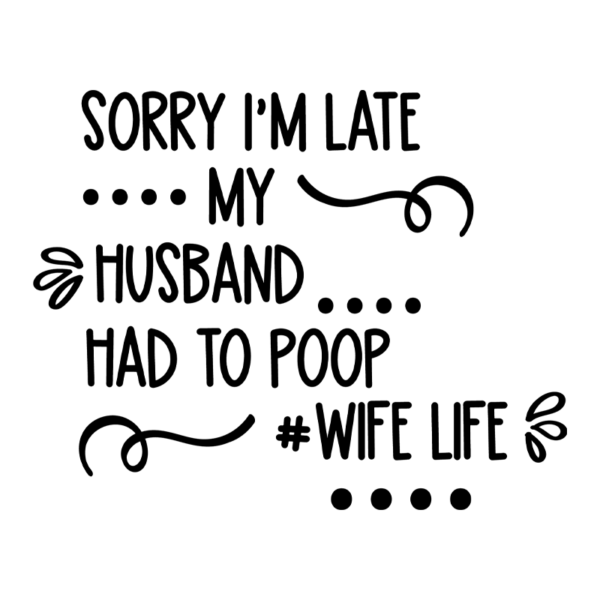 Sorry I'm Late My Husband Had to Poop #wifelife Adult T-Shirt